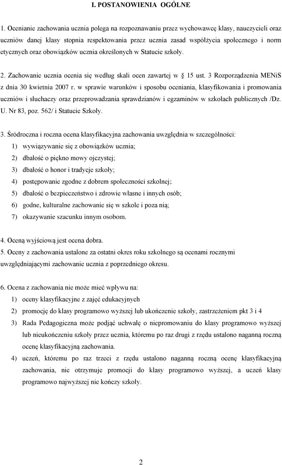 obowiązków ucznia określonych w Statucie szkoły. 2. Zachowanie ucznia ocenia się według skali ocen zawartej w 15 ust. 3 Rozporządzenia MENiS z dnia 30 kwietnia 2007 r.