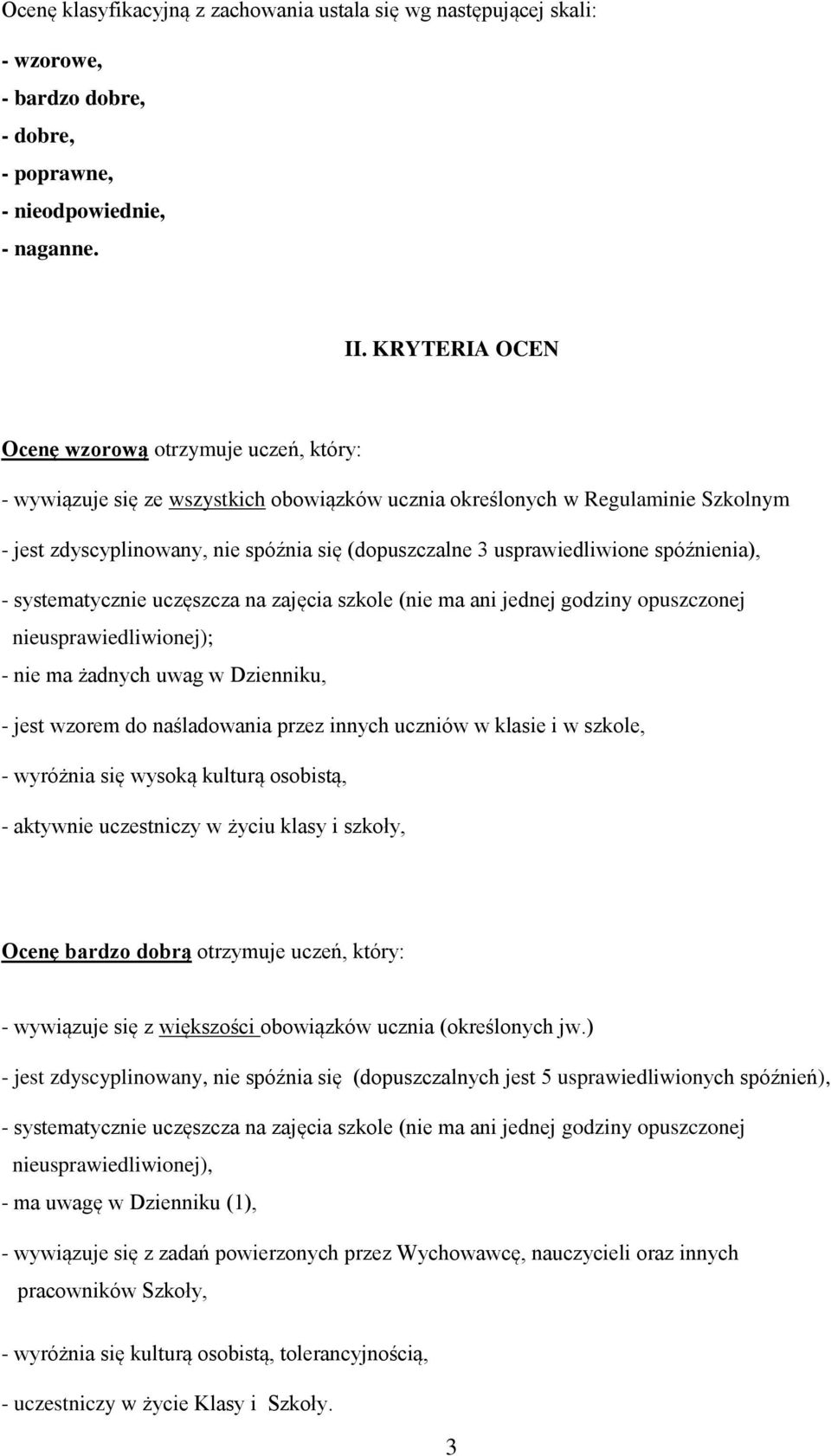 usprawiedliwione spóźnienia), - systematycznie uczęszcza na zajęcia szkole (nie ma ani jednej godziny opuszczonej nieusprawiedliwionej); - nie ma żadnych uwag w Dzienniku, - jest wzorem do