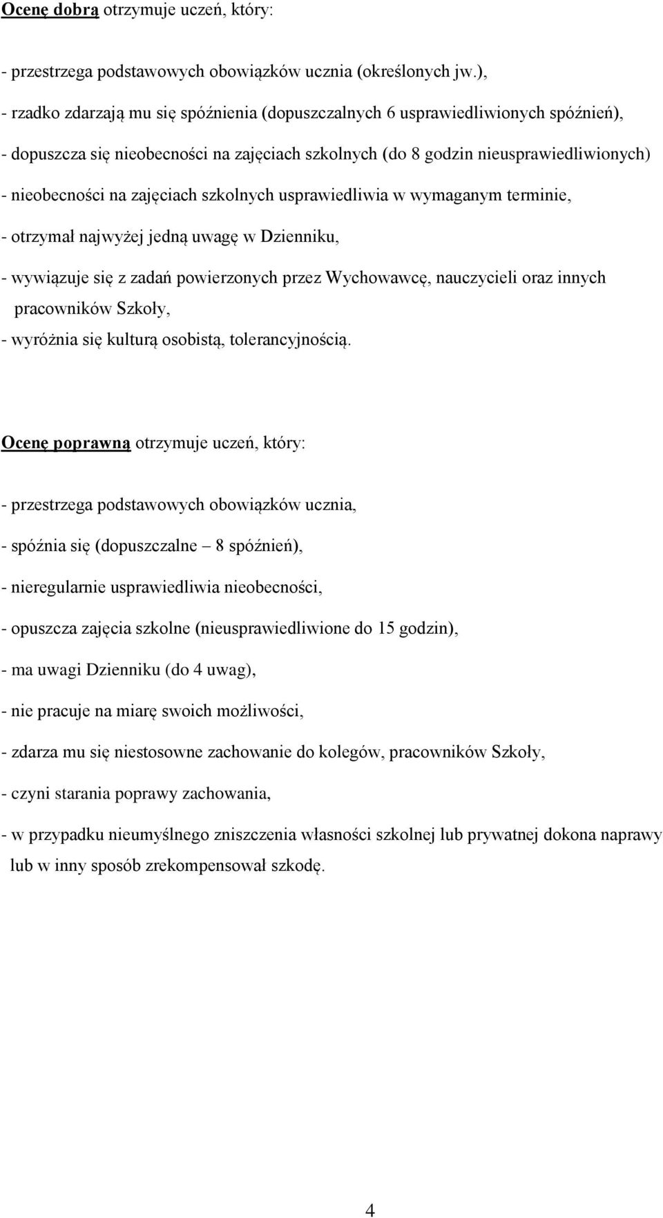 zajęciach szkolnych usprawiedliwia w wymaganym terminie, - otrzymał najwyżej jedną uwagę w Dzienniku, - wywiązuje się z zadań powierzonych przez Wychowawcę, nauczycieli oraz innych pracowników