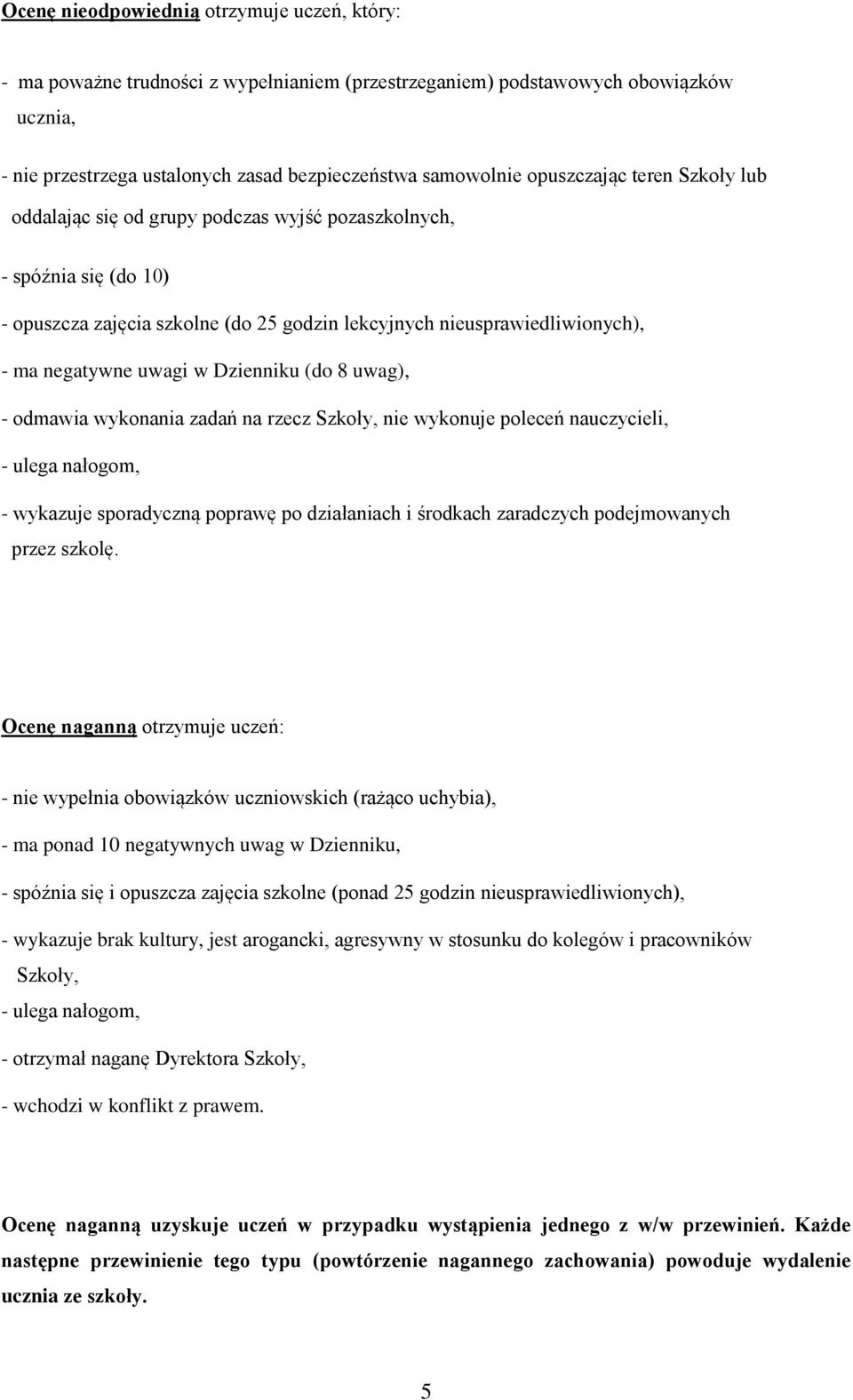 w Dzienniku (do 8 uwag), - odmawia wykonania zadań na rzecz Szkoły, nie wykonuje poleceń nauczycieli, - ulega nałogom, - wykazuje sporadyczną poprawę po działaniach i środkach zaradczych