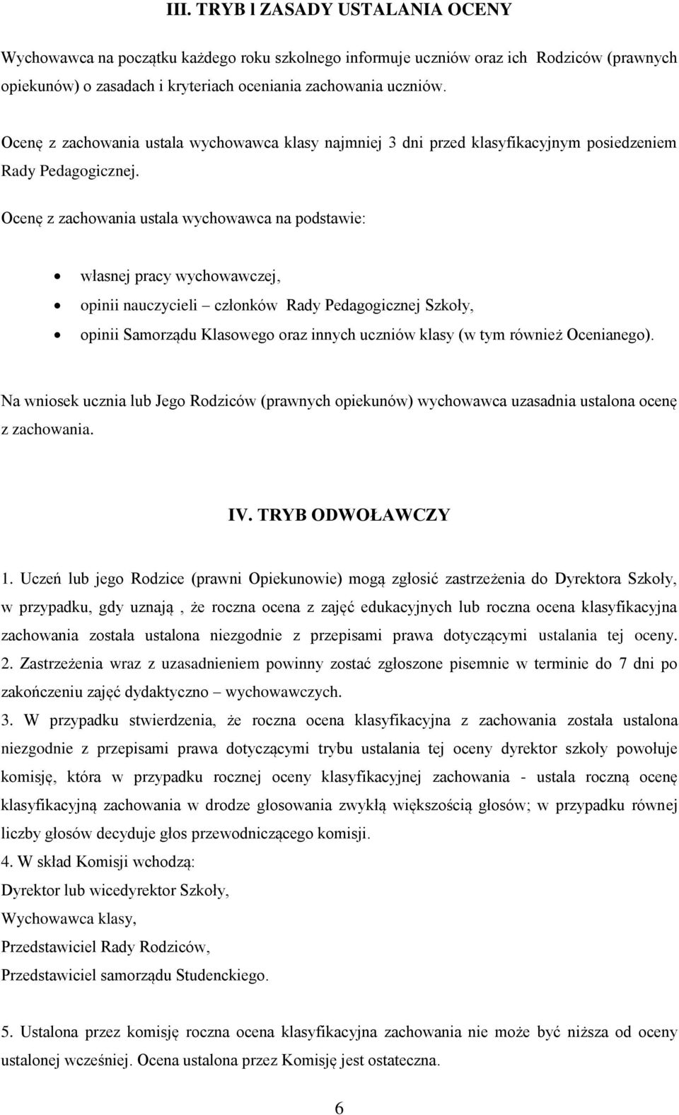 Ocenę z zachowania ustala wychowawca na podstawie: własnej pracy wychowawczej, opinii nauczycieli członków Rady Pedagogicznej Szkoły, opinii Samorządu Klasowego oraz innych uczniów klasy (w tym