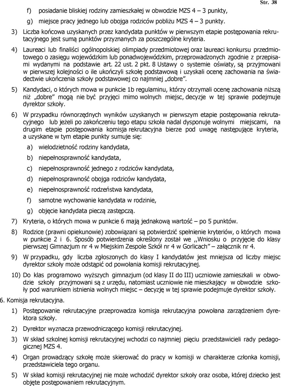 4) Laureaci lub finaliści ogólnopolskiej olimpiady przedmiotowej oraz laureaci konkursu przedmiotowego o zasięgu wojewódzkim lub ponadwojewódzkim, przeprowadzonych zgodnie z przepisami wydanymi na