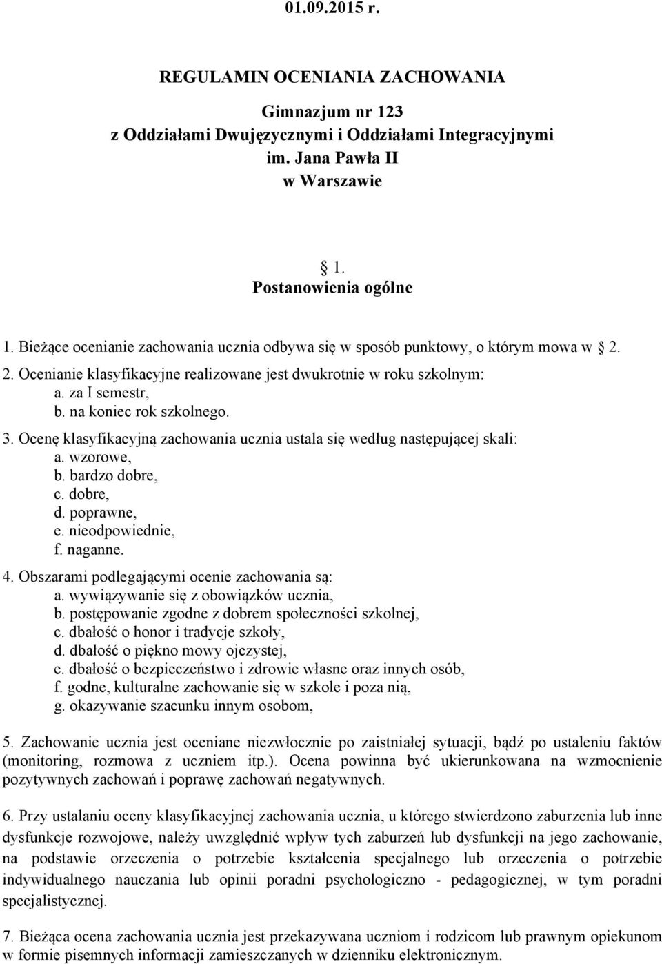 na koniec rok szkolnego. 3. Ocenę klasyfikacyjną zachowania ucznia ustala się według następującej skali: a. wzorowe, b. bardzo dobre, c. dobre, d. poprawne, e. nieodpowiednie, f. naganne. 4.