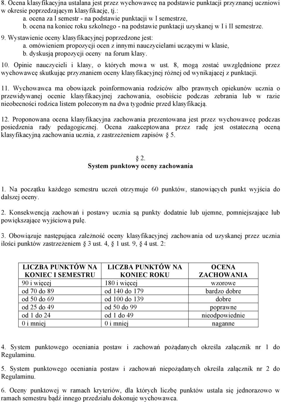 Wystawienie oceny klasyfikacyjnej poprzedzone jest: a. omówieniem propozycji ocen z innymi nauczycielami uczącymi w klasie, b. dyskusją propozycji oceny na forum klasy. 10.