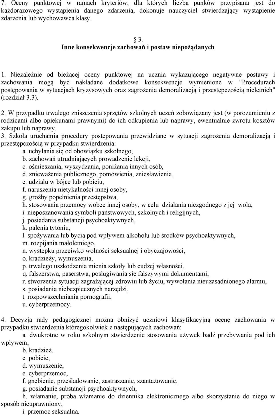 Niezależnie od bieżącej oceny punktowej na ucznia wykazującego negatywne postawy i zachowania mogą być nakładane dodatkowe konsekwencje wymienione w "Procedurach postępowania w sytuacjach kryzysowych