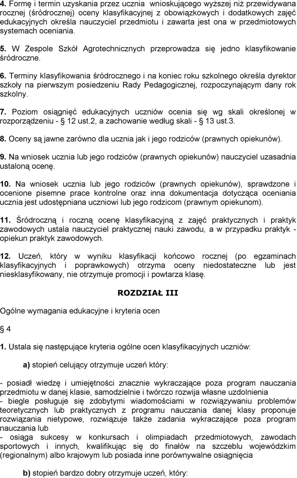 Terminy klasyfikowania śródrocznego i na koniec roku szkolnego określa dyrektor szkoły na pierwszym posiedzeniu Rady Pedagogicznej, rozpoczynającym dany rok szkolny. 7.