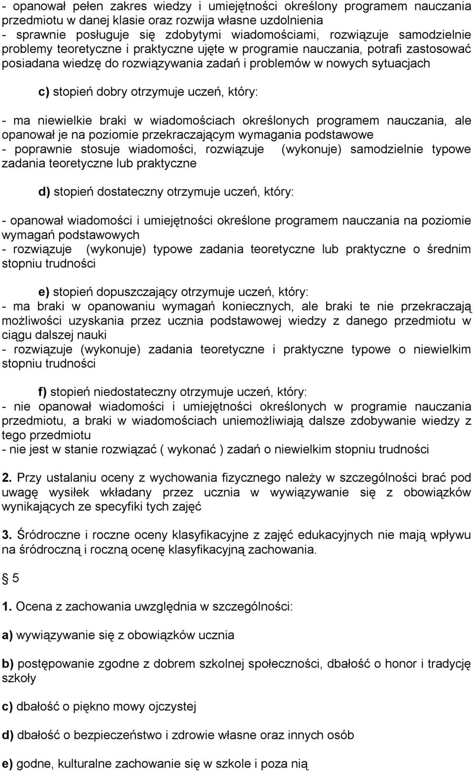 uczeń, który: - ma niewielkie braki w wiadomościach określonych programem nauczania, ale opanował je na poziomie przekraczającym wymagania podstawowe - poprawnie stosuje wiadomości, rozwiązuje