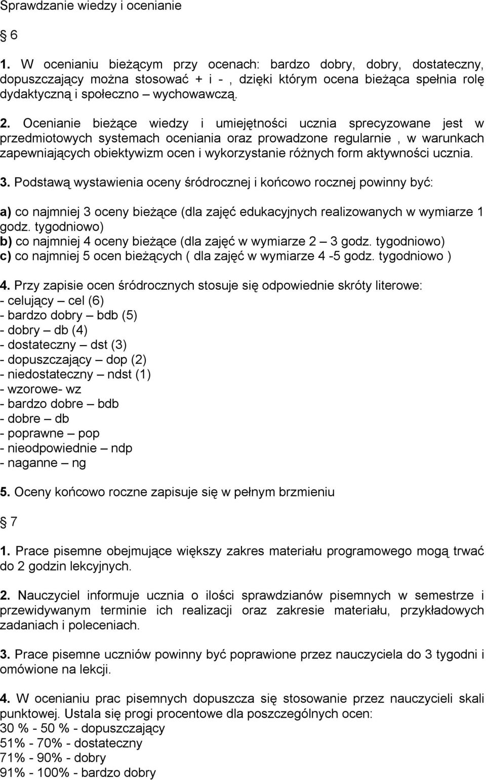 Ocenianie bieżące wiedzy i umiejętności ucznia sprecyzowane jest w przedmiotowych systemach oceniania oraz prowadzone regularnie, w warunkach zapewniających obiektywizm ocen i wykorzystanie różnych