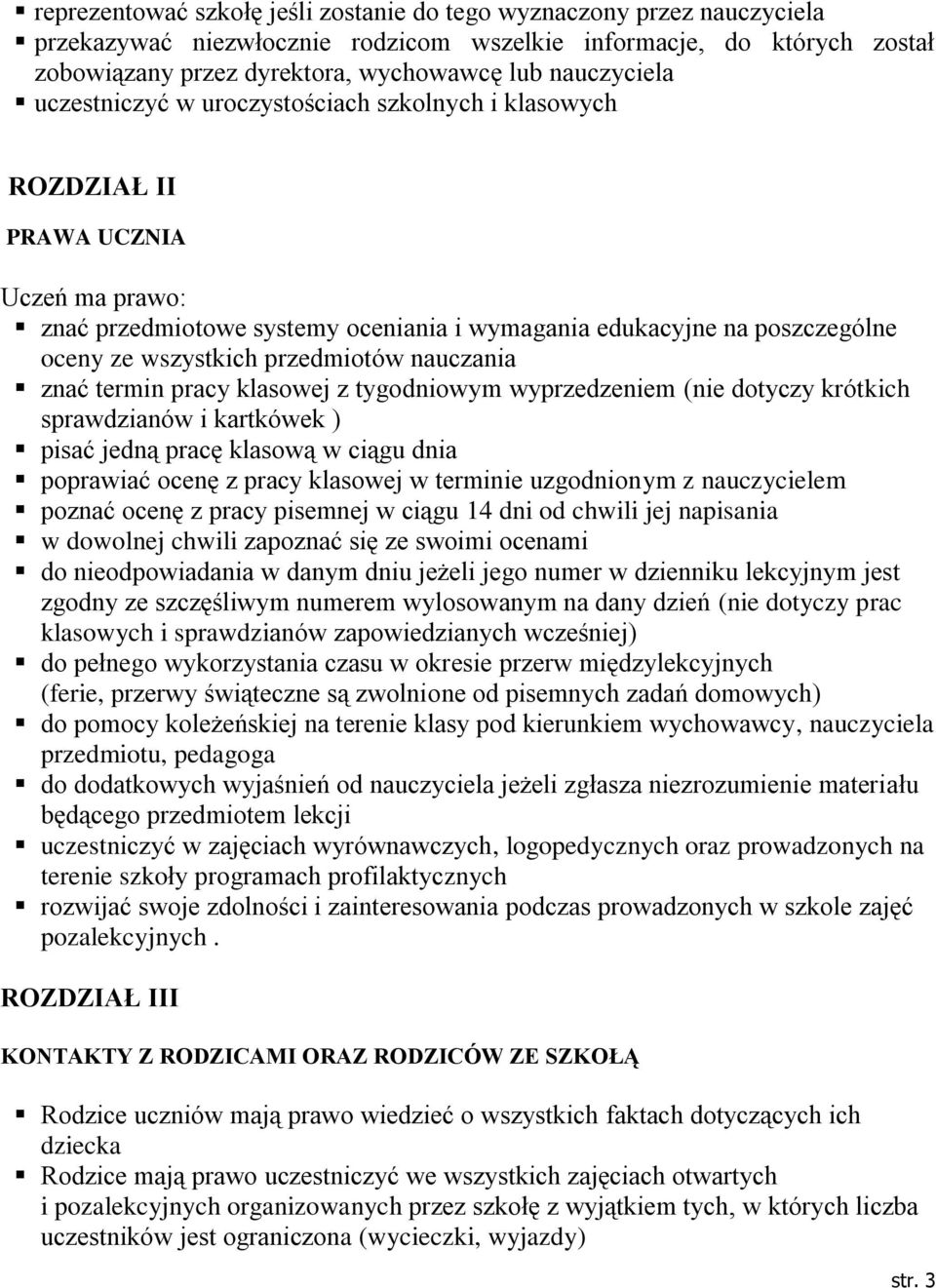 wszystkich przedmiotów nauczania znać termin pracy klasowej z tygodniowym wyprzedzeniem (nie dotyczy krótkich sprawdzianów i kartkówek ) pisać jedną pracę klasową w ciągu dnia poprawiać ocenę z pracy