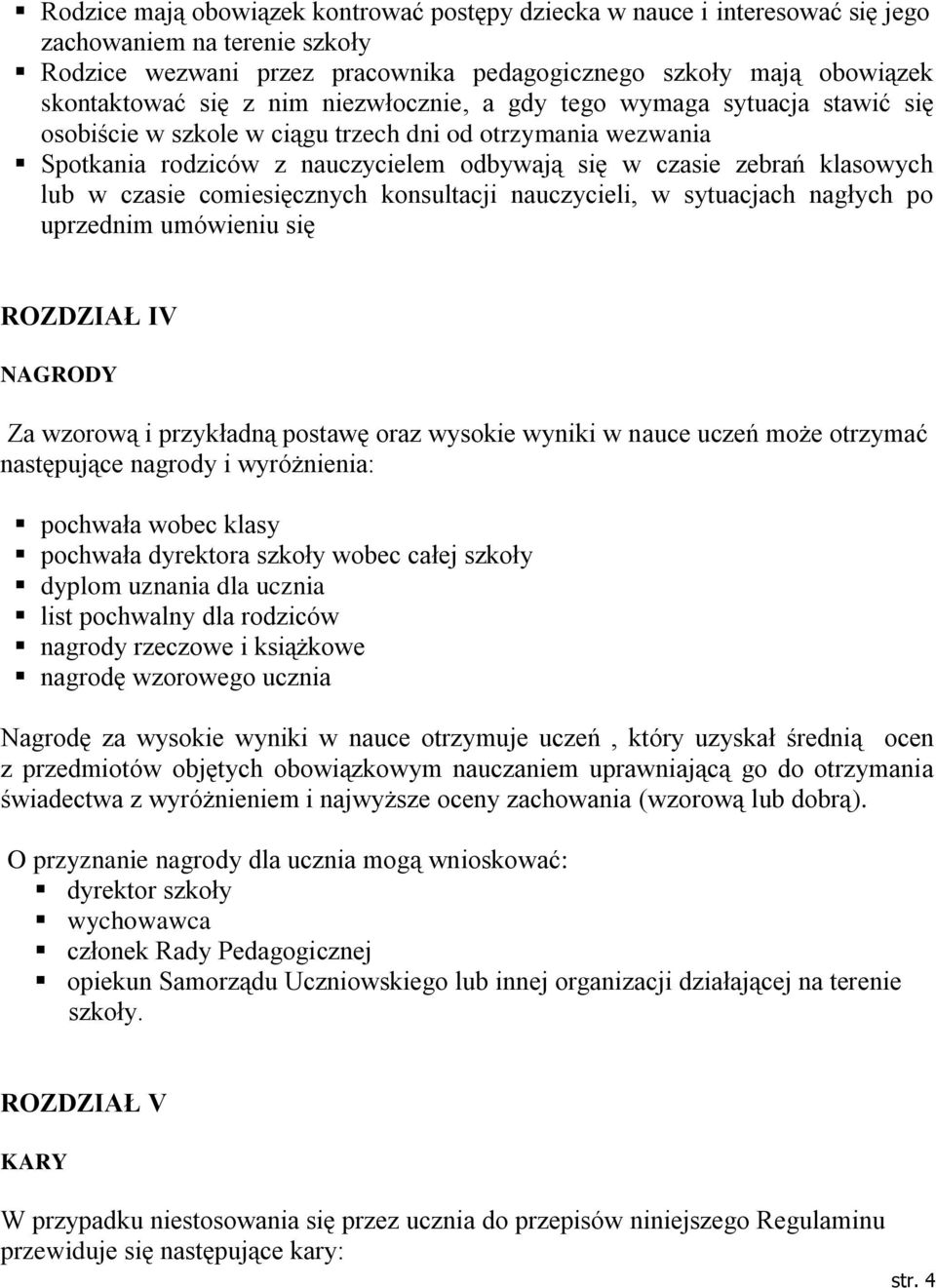 czasie comiesięcznych konsultacji nauczycieli, w sytuacjach nagłych po uprzednim umówieniu się ROZDZIAŁ IV NAGRODY Za wzorową i przykładną postawę oraz wysokie wyniki w nauce uczeń może otrzymać