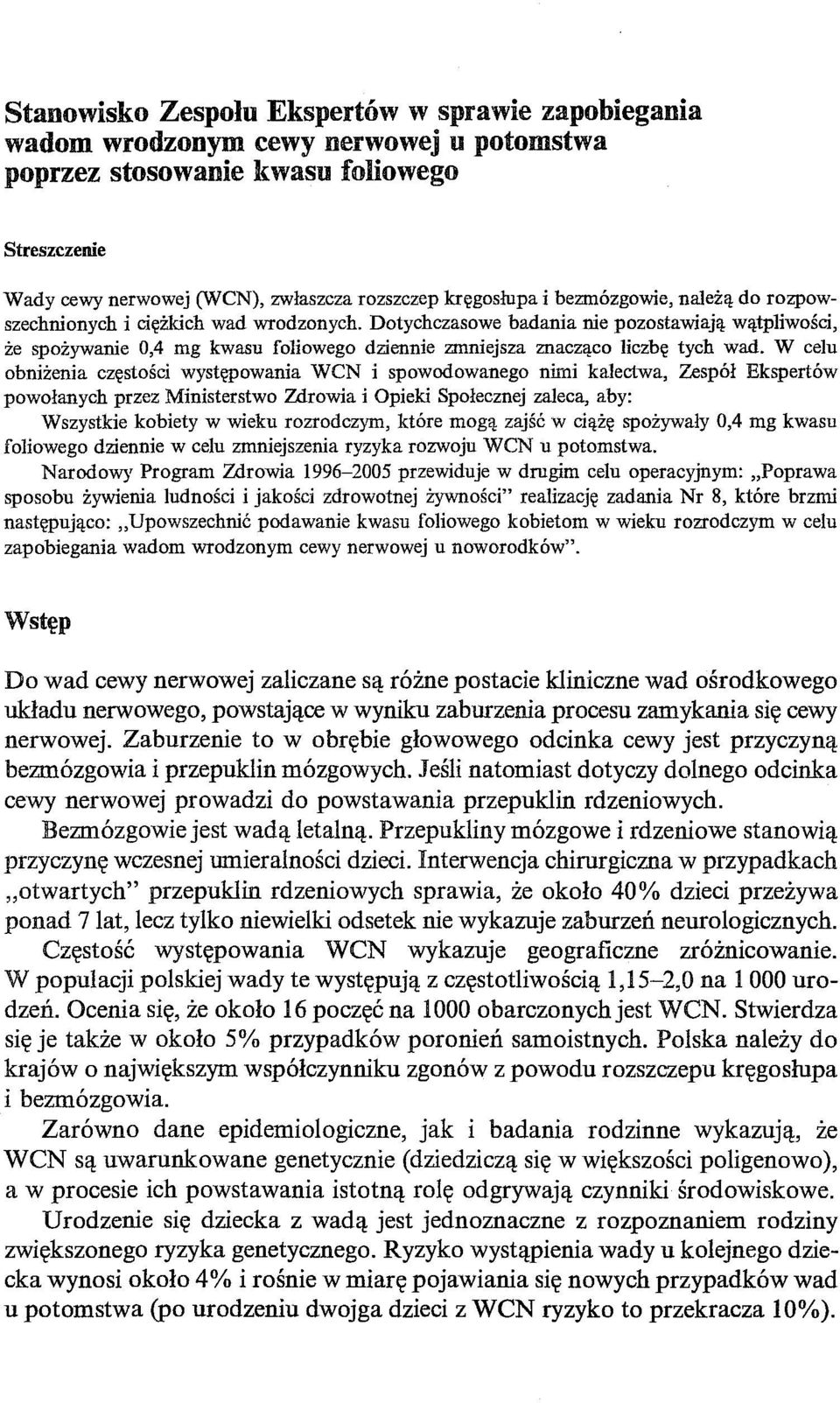 Dotychczasowe badania nie pozostawiają wątpliwości, że spożywanie 0,4 mg kwasu foliowego dziennie zmniejsza znacząco liczbę tych wad.