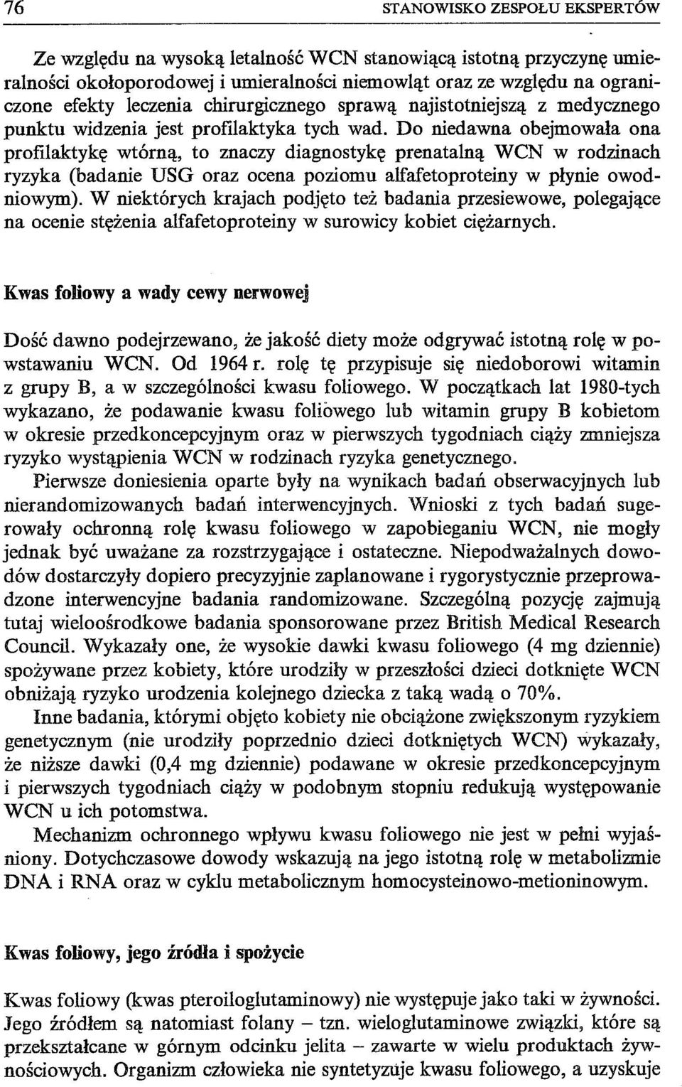 Do niedawna obejmowała ona profilaktykę wtórną, to znaczy diagnostykę prenatalną WeN w rodzinach ryzyka (badanie USG oraz ocena poziomu alfafetoproteiny w płynie owodniowym).