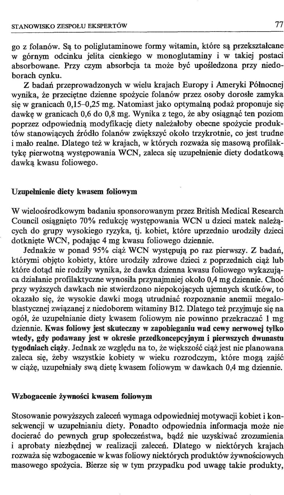Z badań przeprowadzonych w wielu krajach Europy i Ameryki Północnej wynika, że przeciętne dzienne spożycie folanów przez osoby dorosłe zamyka się w granicach 0,15--D,25 mg.