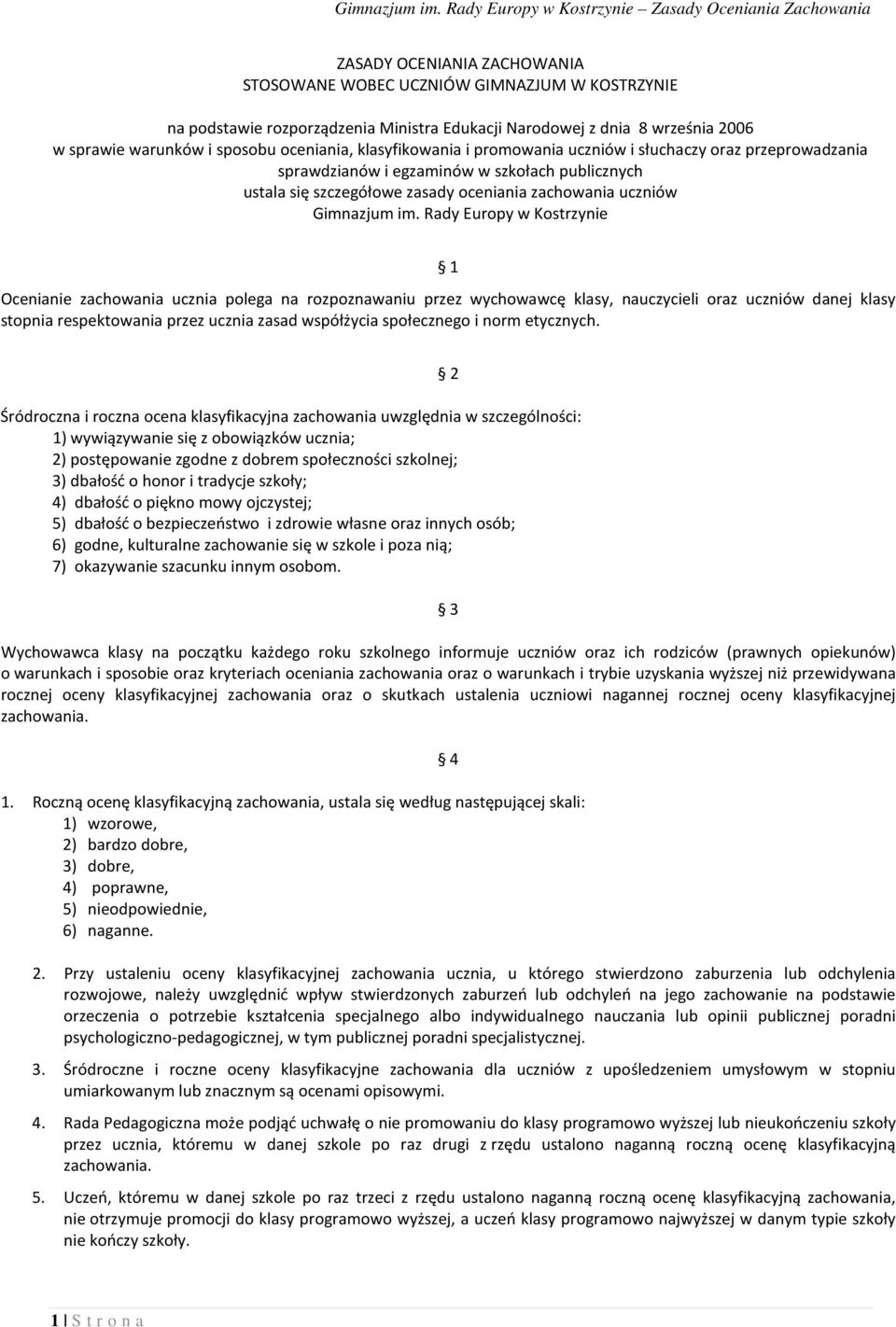 Rady Europy w Kostrzynie 1 Ocenianie zachowania ucznia polega na rozpoznawaniu przez wychowawcę klasy, nauczycieli oraz uczniów danej klasy stopnia respektowania przez ucznia zasad współżycia