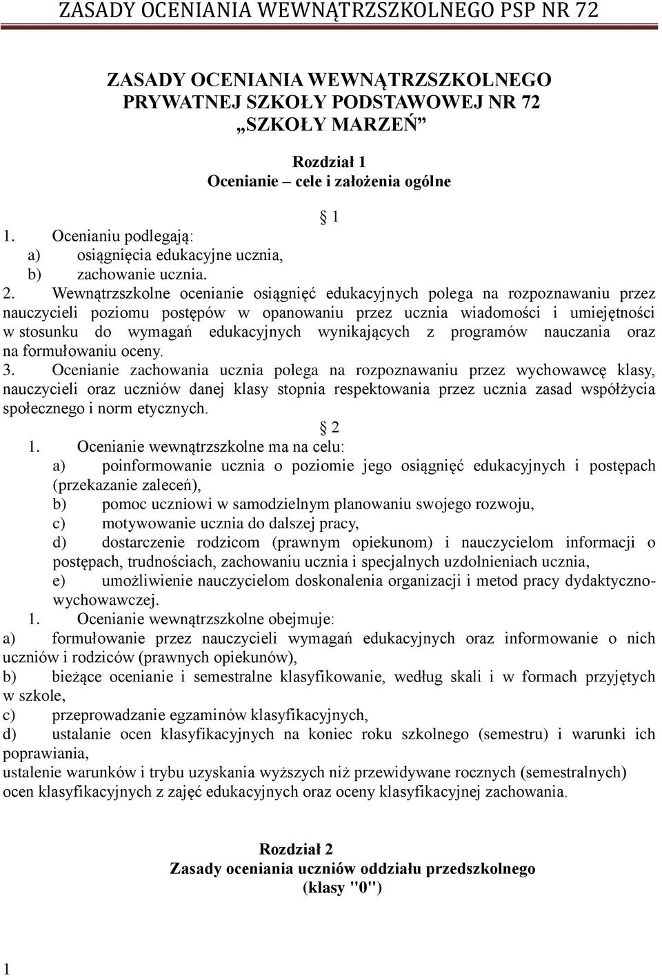 Wewnątrzszkolne ocenianie osiągnięć edukacyjnych polega na rozpoznawaniu przez nauczycieli poziomu postępów w opanowaniu przez ucznia wiadomości i umiejętności w stosunku do wymagań edukacyjnych