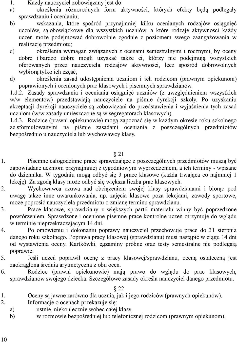 c) określenia wymagań związanych z ocenami semestralnymi i rocznymi, by oceny dobre i bardzo dobre mogli uzyskać także ci, którzy nie podejmują wszystkich oferowanych przez nauczyciela rodzajów