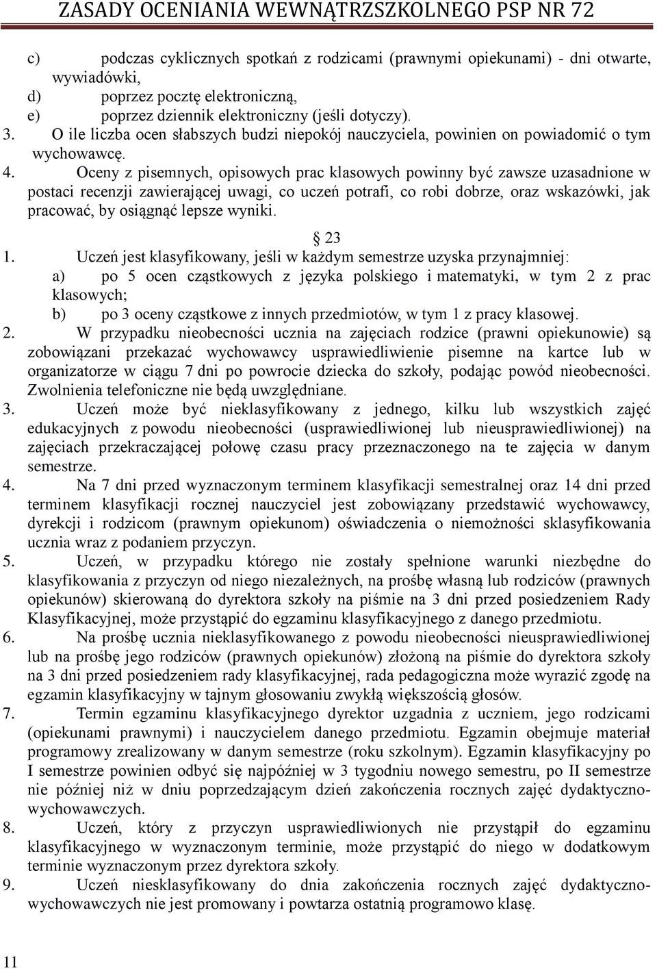 Oceny z pisemnych, opisowych prac klasowych powinny być zawsze uzasadnione w postaci recenzji zawierającej uwagi, co uczeń potrafi, co robi dobrze, oraz wskazówki, jak pracować, by osiągnąć lepsze
