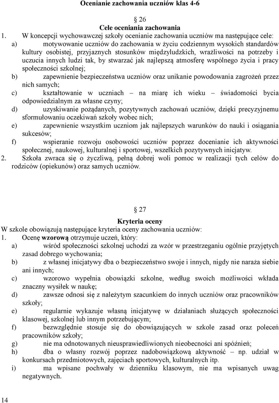 międzyludzkich, wrażliwości na potrzeby i uczucia innych ludzi tak, by stwarzać jak najlepszą atmosferę wspólnego życia i pracy społeczności szkolnej; b) zapewnienie bezpieczeństwa uczniów oraz