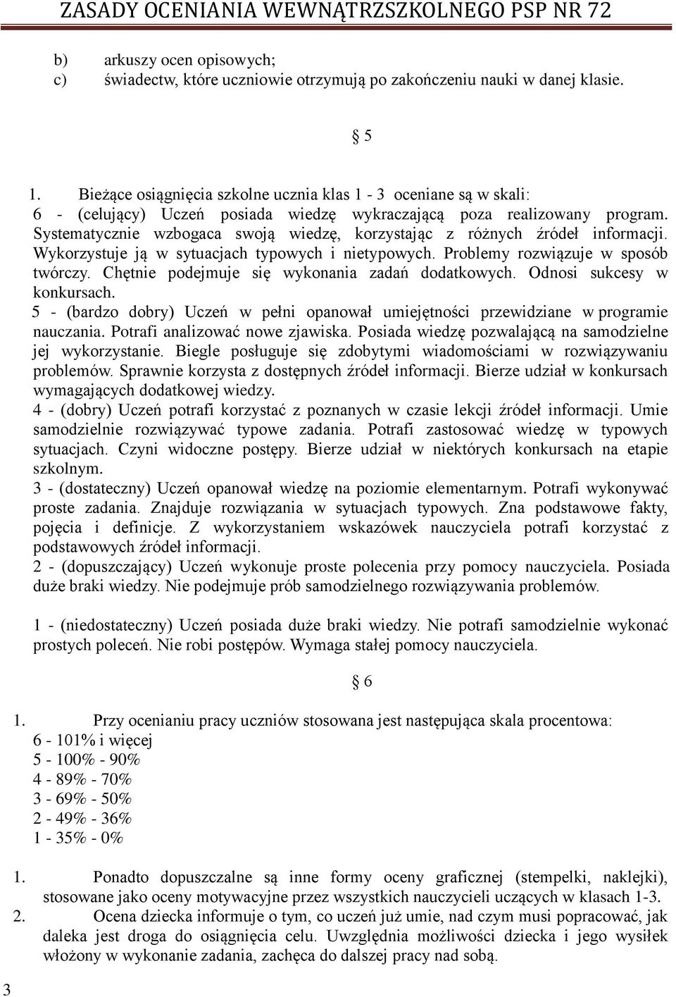 Systematycznie wzbogaca swoją wiedzę, korzystając z różnych źródeł informacji. Wykorzystuje ją w sytuacjach typowych i nietypowych. Problemy rozwiązuje w sposób twórczy.