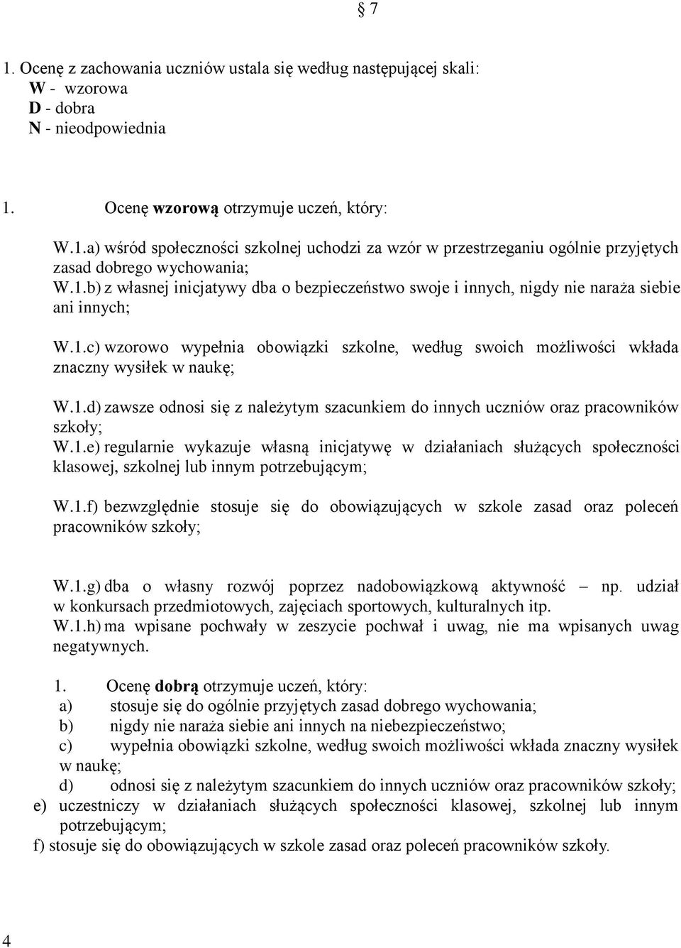 1.d) zawsze odnosi się z należytym szacunkiem do innych uczniów oraz pracowników szkoły; W.1.e) regularnie wykazuje własną inicjatywę w działaniach służących społeczności klasowej, szkolnej lub innym potrzebującym; W.