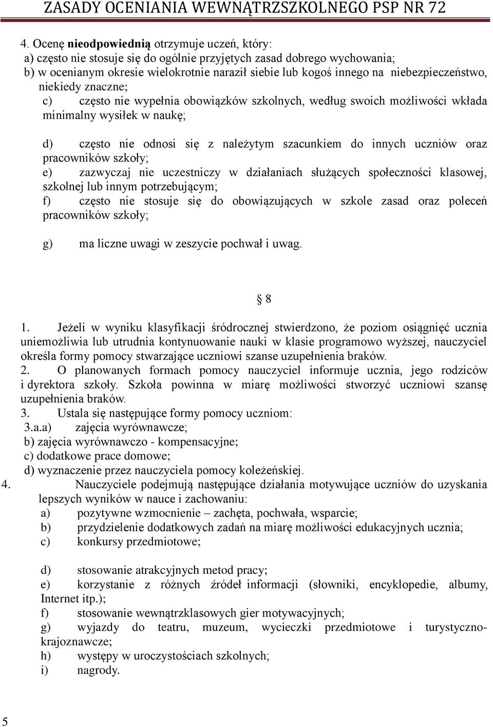 niebezpieczeństwo, niekiedy znaczne; c) często nie wypełnia obowiązków szkolnych, według swoich możliwości wkłada minimalny wysiłek w naukę; d) często nie odnosi się z należytym szacunkiem do innych