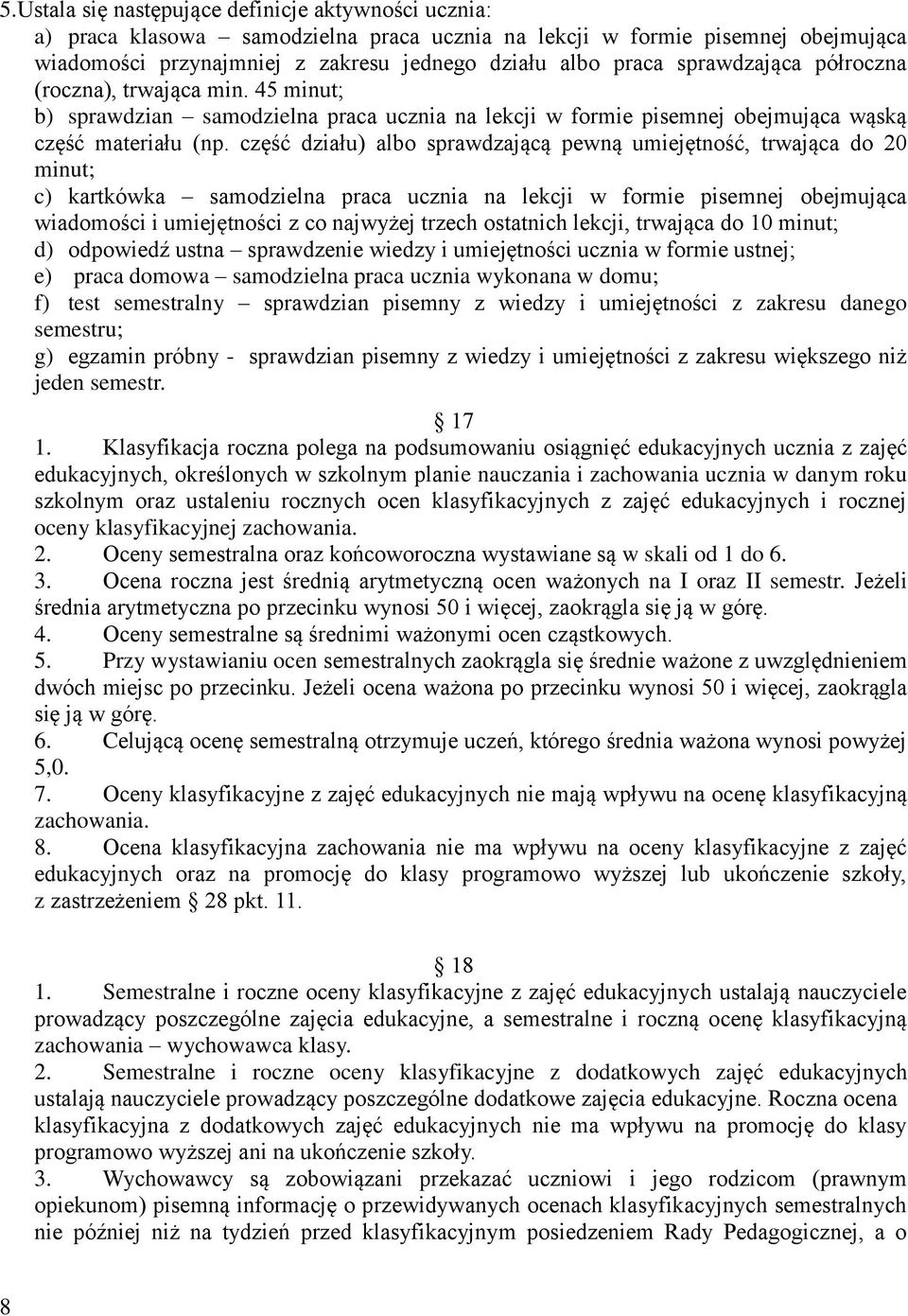 część działu) albo sprawdzającą pewną umiejętność, trwająca do 20 minut; c) kartkówka samodzielna praca ucznia na lekcji w formie pisemnej obejmująca wiadomości i umiejętności z co najwyżej trzech