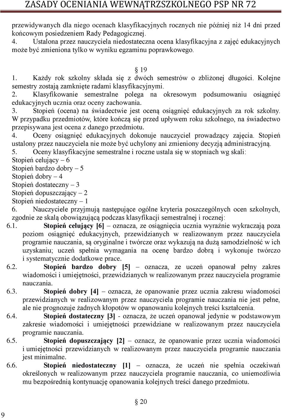 Każdy rok szkolny składa się z dwóch semestrów o zbliżonej długości. Kolejne semestry zostają zamknięte radami klasyfikacyjnymi. 2.