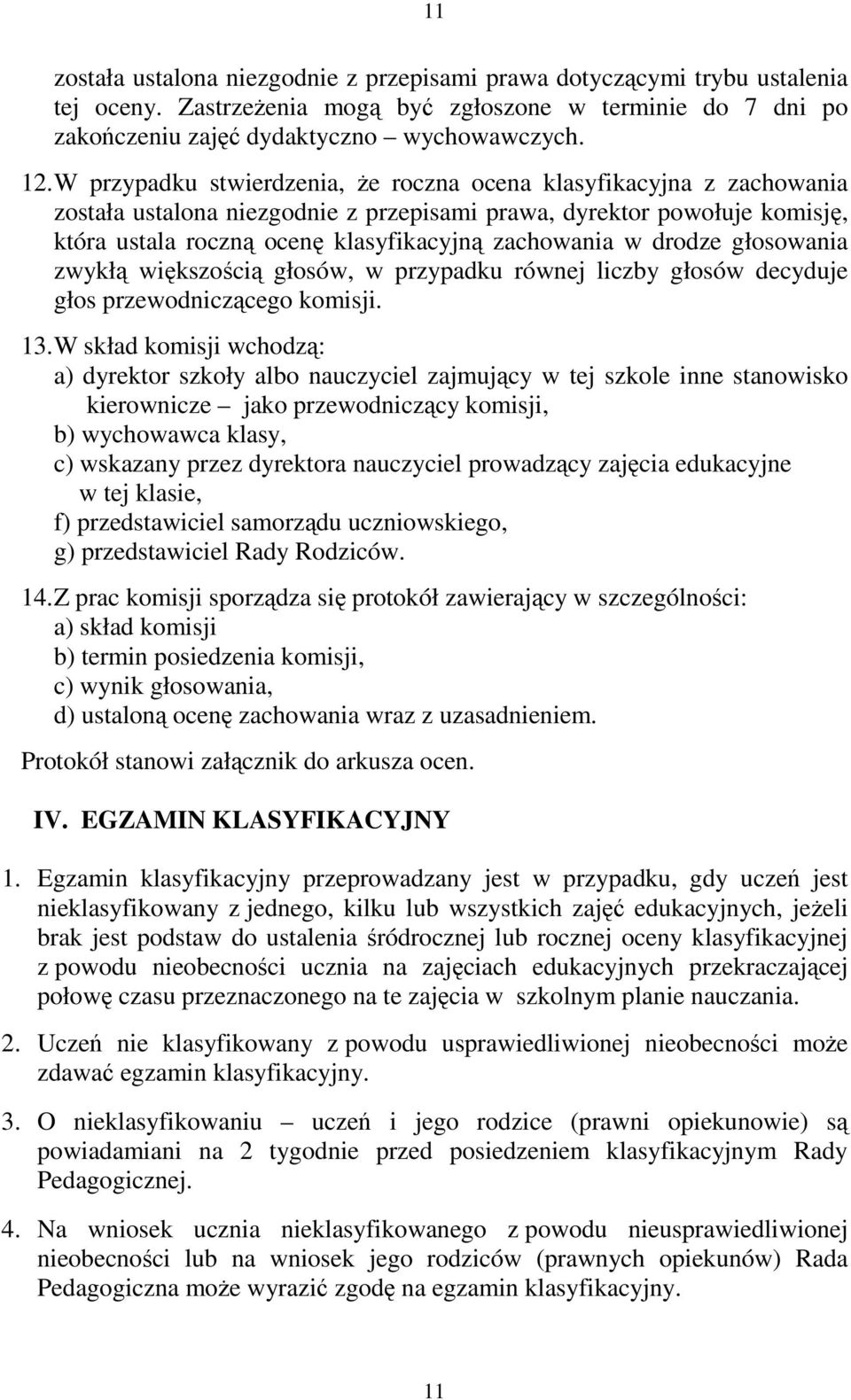 drodze głosowania zwykłą większością głosów, w przypadku równej liczby głosów decyduje głos przewodniczącego komisji. 13.