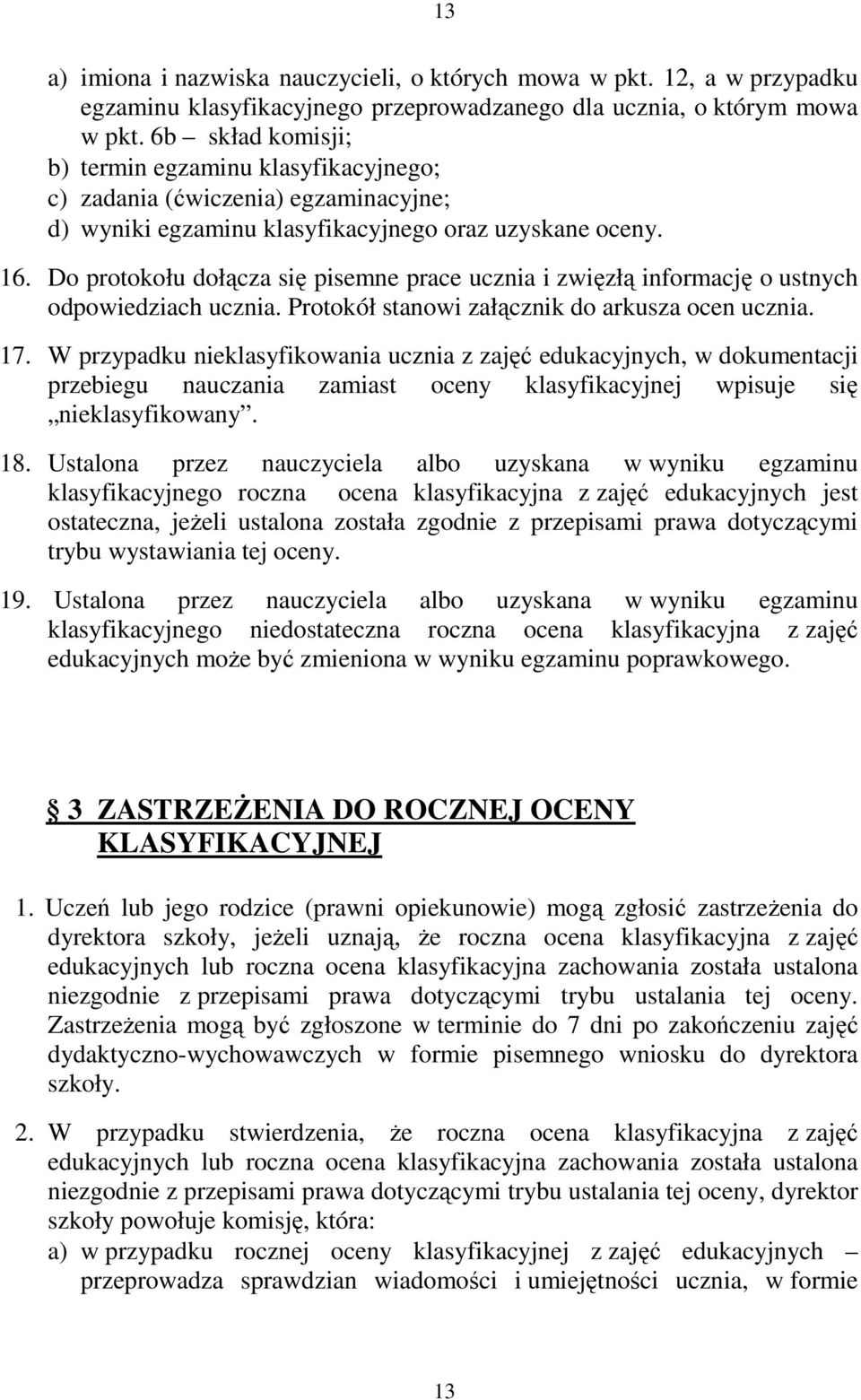 Do protokołu dołącza się pisemne prace ucznia i zwięzłą informację o ustnych odpowiedziach ucznia. Protokół stanowi załącznik do arkusza ocen ucznia. 17.