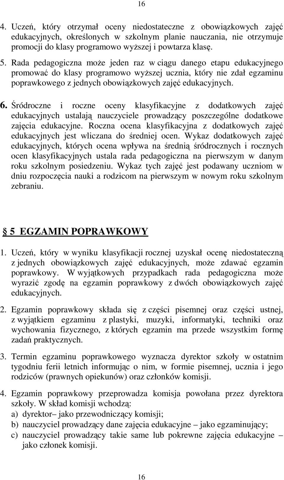 Śródroczne i roczne oceny klasyfikacyjne z dodatkowych zajęć edukacyjnych ustalają nauczyciele prowadzący poszczególne dodatkowe zajęcia edukacyjne.