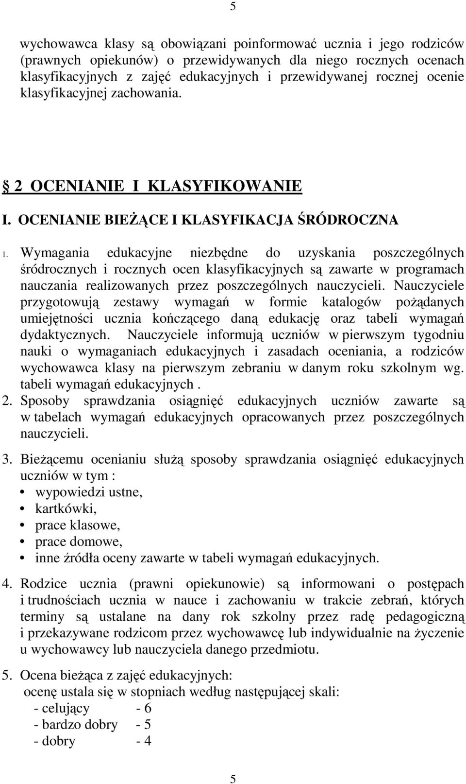 Wymagania edukacyjne niezbędne do uzyskania poszczególnych śródrocznych i rocznych ocen klasyfikacyjnych są zawarte w programach nauczania realizowanych przez poszczególnych nauczycieli.