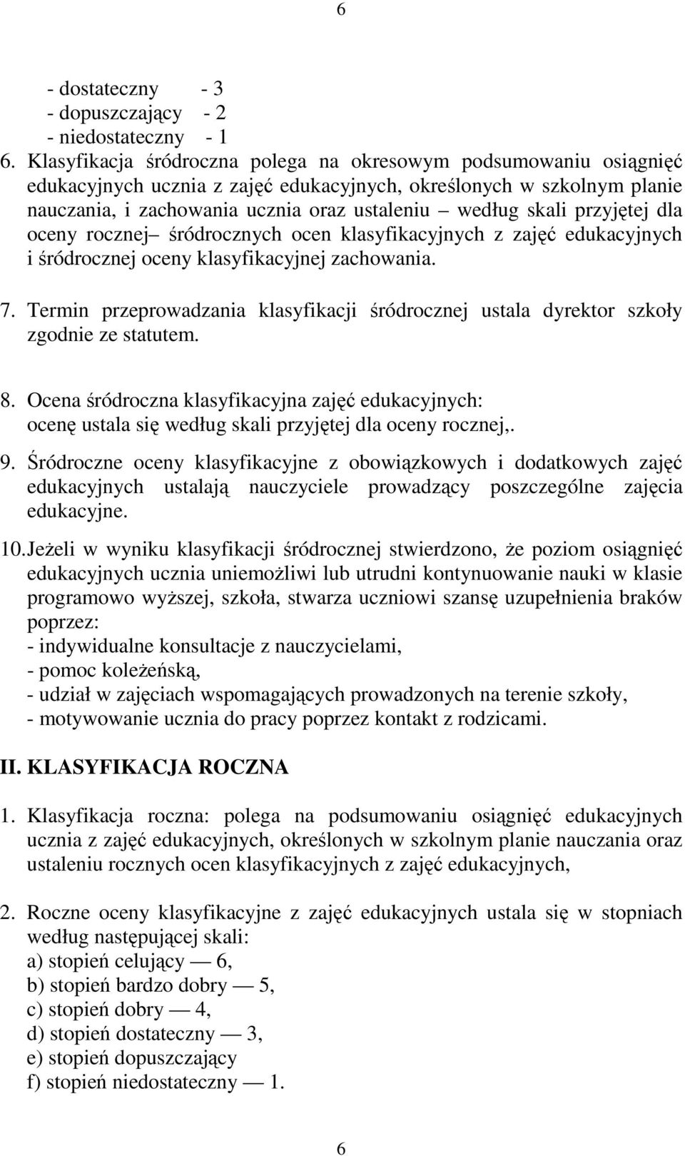 przyjętej dla oceny rocznej śródrocznych ocen klasyfikacyjnych z zajęć edukacyjnych i śródrocznej oceny klasyfikacyjnej zachowania. 7.