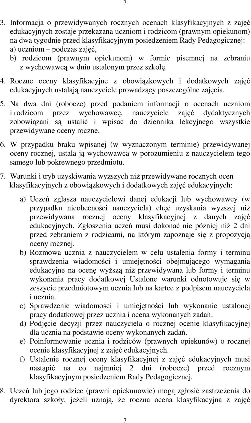 Roczne oceny klasyfikacyjne z obowiązkowych i dodatkowych zajęć edukacyjnych ustalają nauczyciele prowadzący poszczególne zajęcia. 5.