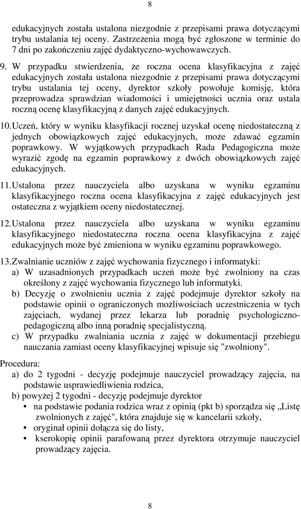 komisję, która przeprowadza sprawdzian wiadomości i umiejętności ucznia oraz ustala roczną ocenę klasyfikacyjną z danych zajęć edukacyjnych. 10.