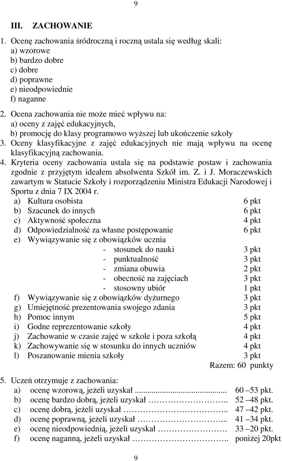 Oceny klasyfikacyjne z zajęć edukacyjnych nie mają wpływu na ocenę klasyfikacyjną zachowania. 4.