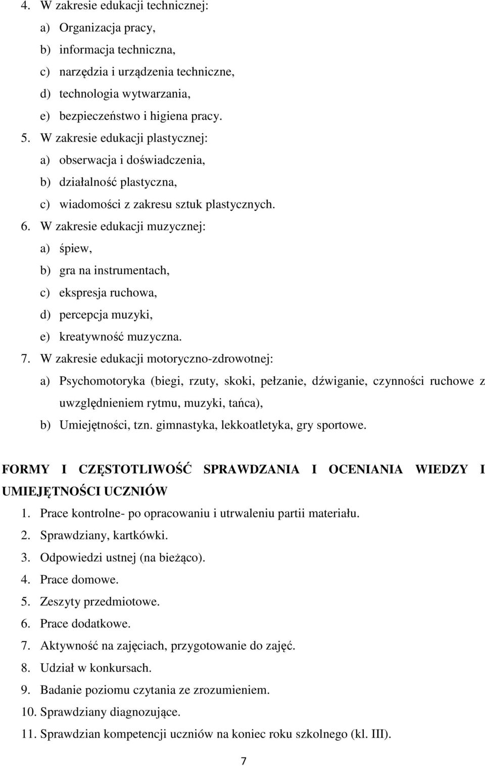 W zakresie edukacji muzycznej: a) śpiew, b) gra na instrumentach, c) ekspresja ruchowa, d) percepcja muzyki, e) kreatywność muzyczna. 7.