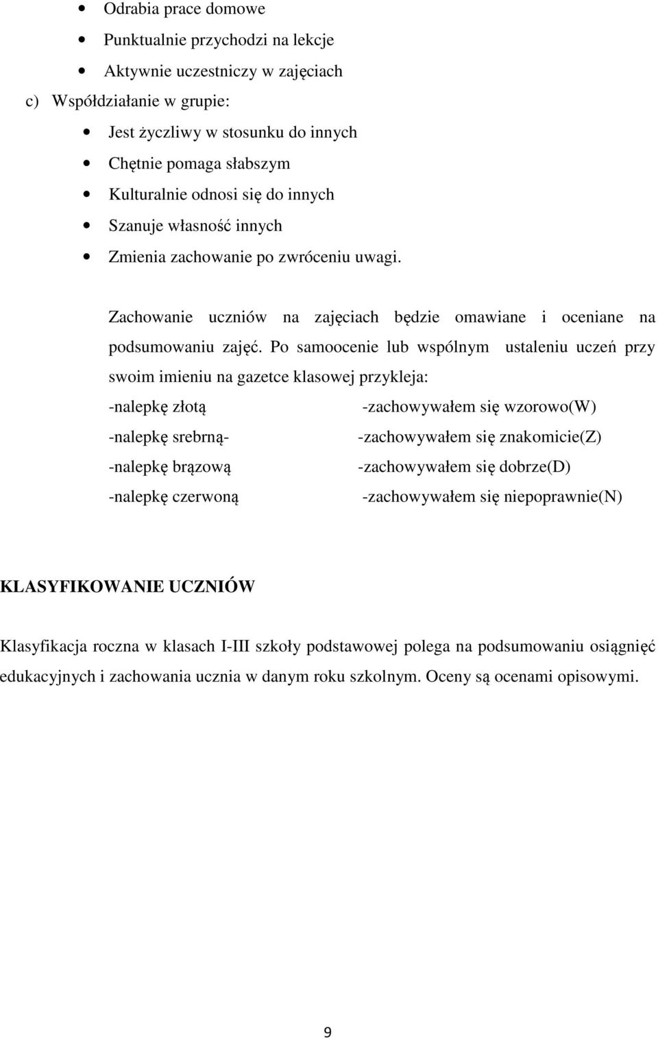 Po samoocenie lub wspólnym ustaleniu uczeń przy swoim imieniu na gazetce klasowej przykleja: -nalepkę złotą -zachowywałem się wzorowo(w) -nalepkę srebrną- -zachowywałem się znakomicie(z) -nalepkę