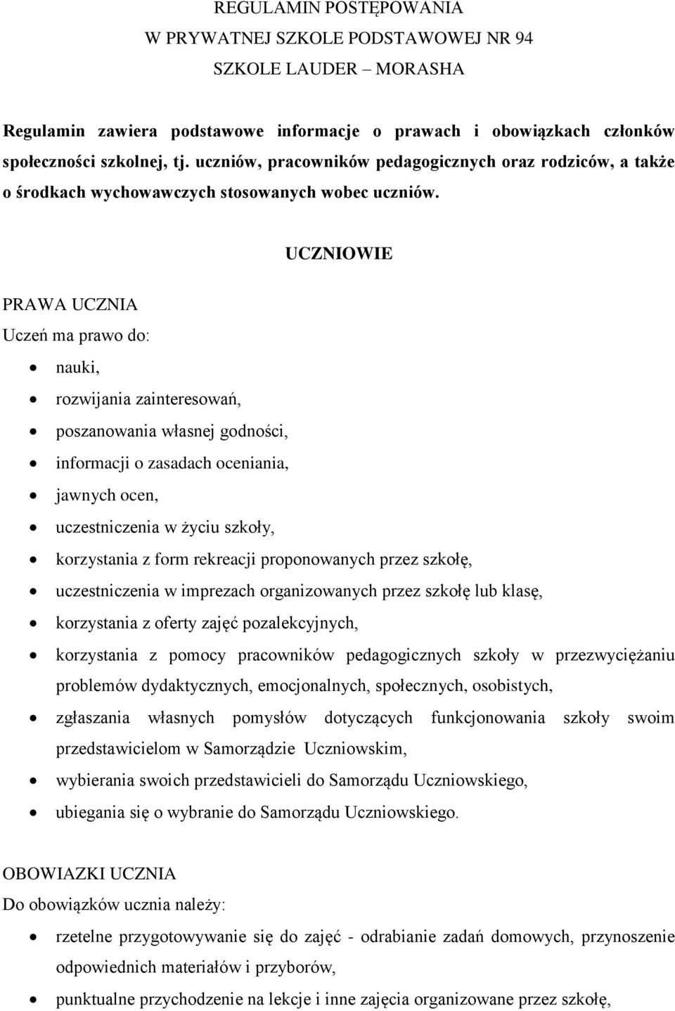 UCZNIOWIE PRAWA UCZNIA Uczeń ma prawo do: nauki, rozwijania zainteresowań, poszanowania własnej godności, informacji o zasadach oceniania, jawnych ocen, uczestniczenia w życiu szkoły, korzystania z