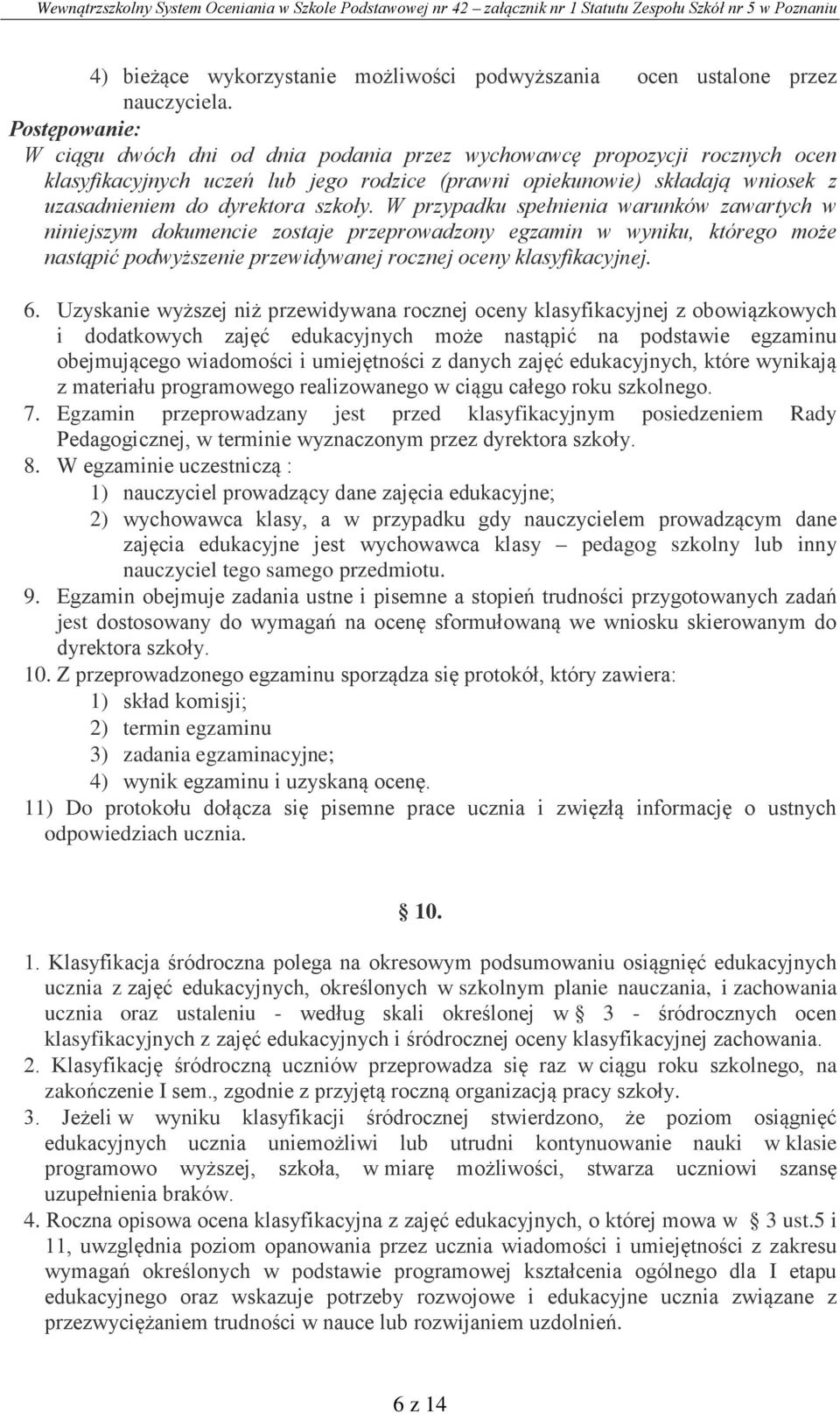 W przypadku spełnienia warunków zawartych w niniejszym dokumencie zostaje przeprowadzony egzamin w wyniku, którego może nastąpić podwyższenie przewidywanej rocznej oceny klasyfikacyjnej. 6.