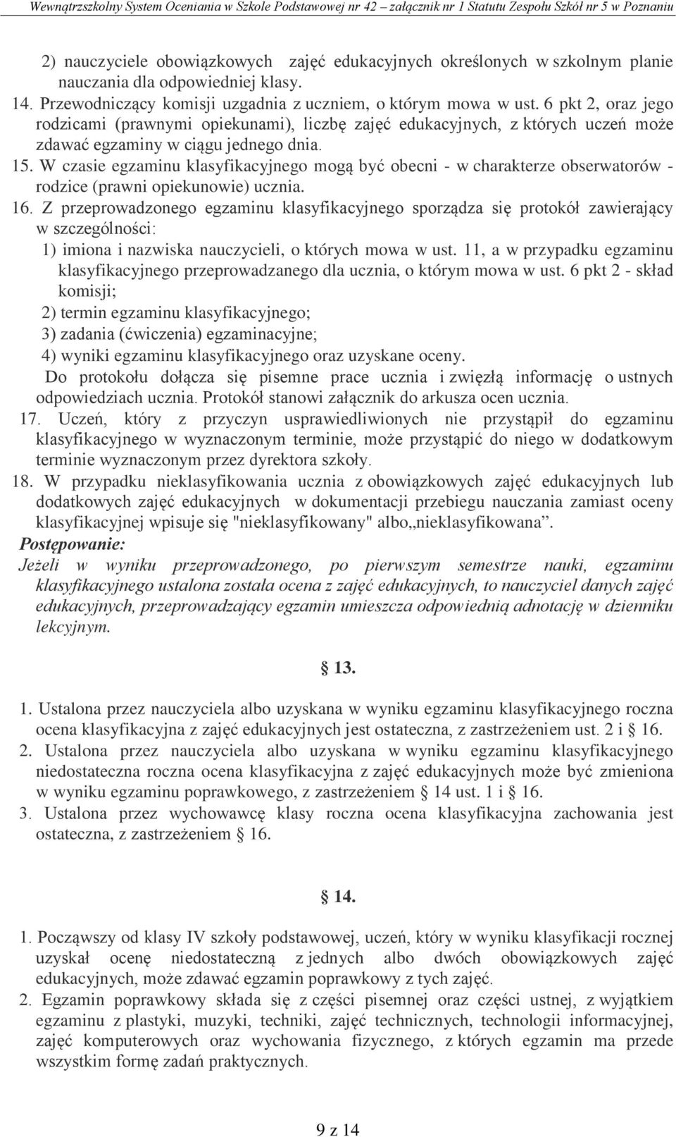 W czasie egzaminu klasyfikacyjnego mogą być obecni - w charakterze obserwatorów - rodzice (prawni opiekunowie) ucznia. 16.