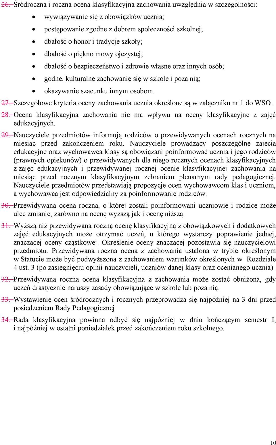 27. Szczegółowe kryteria oceny zachowania ucznia określone są w załączniku nr 1 do WSO. 28. Ocena klasyfikacyjna zachowania nie ma wpływu na oceny klasyfikacyjne z zajęć edukacyjnych. 29.