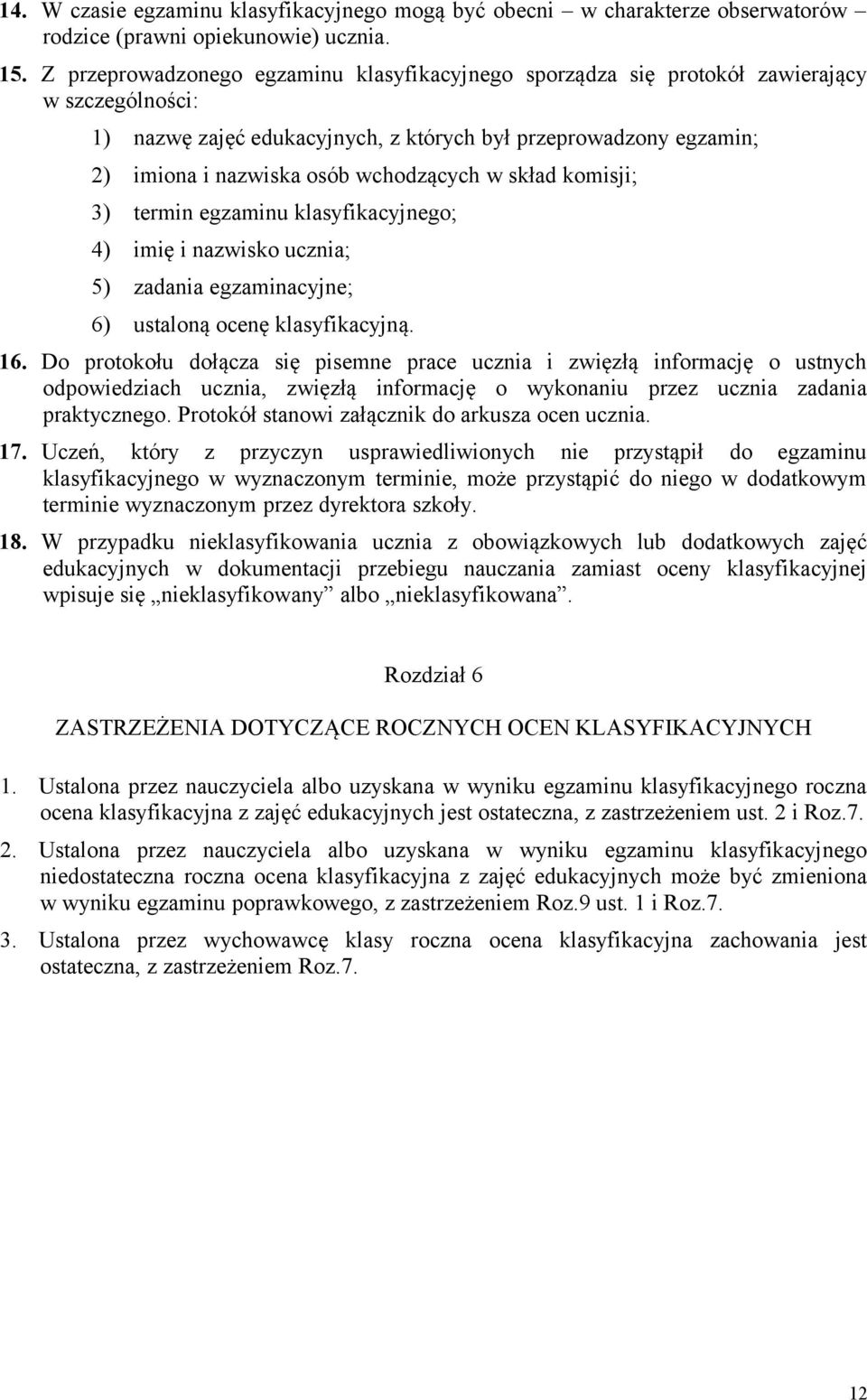 wchodzących w skład komisji; 3) termin egzaminu klasyfikacyjnego; 4) imię i nazwisko ucznia; 5) zadania egzaminacyjne; 6) ustaloną ocenę klasyfikacyjną. 16.