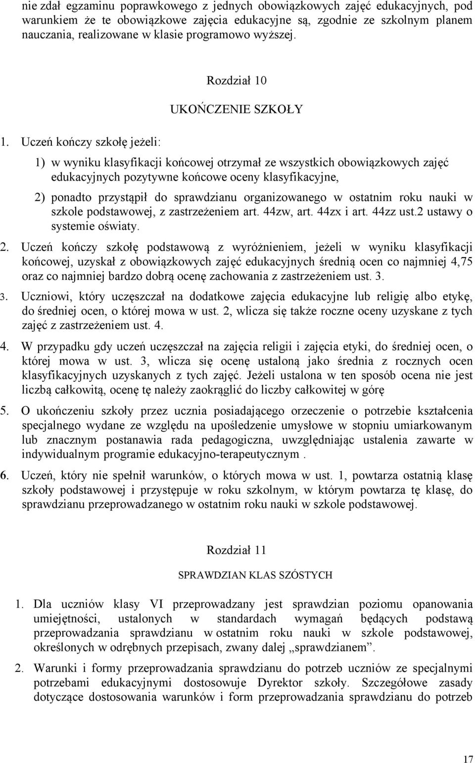 Uczeń kończy szkołę jeżeli: Rozdział 10 UKOŃCZENIE SZKOŁY 1) w wyniku klasyfikacji końcowej otrzymał ze wszystkich obowiązkowych zajęć edukacyjnych pozytywne końcowe oceny klasyfikacyjne, 2) ponadto