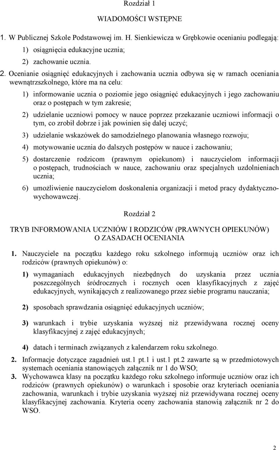 Ocenianie osiągnięć edukacyjnych i zachowania ucznia odbywa się w ramach oceniania wewnątrzszkolnego, które ma na celu: 1) informowanie ucznia o poziomie jego osiągnięć edukacyjnych i jego zachowaniu