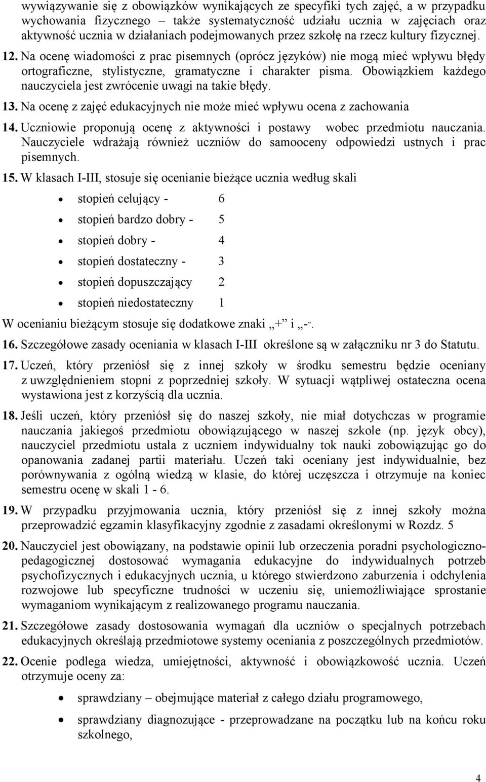 Obowiązkiem każdego nauczyciela jest zwrócenie uwagi na takie błędy. 13. Na ocenę z zajęć edukacyjnych nie może mieć wpływu ocena z zachowania 14.