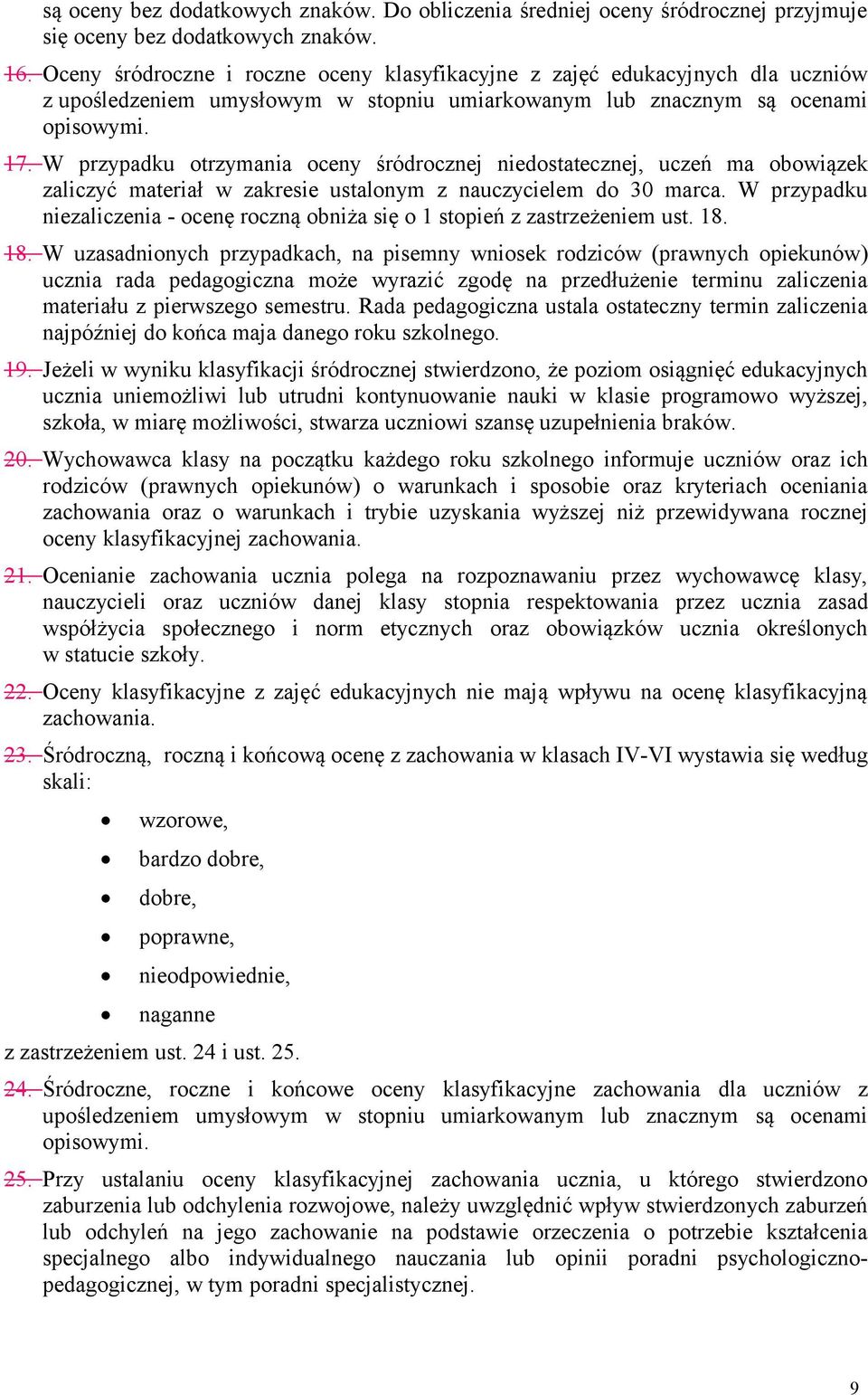 W przypadku otrzymania oceny śródrocznej niedostatecznej, uczeń ma obowiązek zaliczyć materiał w zakresie ustalonym z nauczycielem do 30 marca.