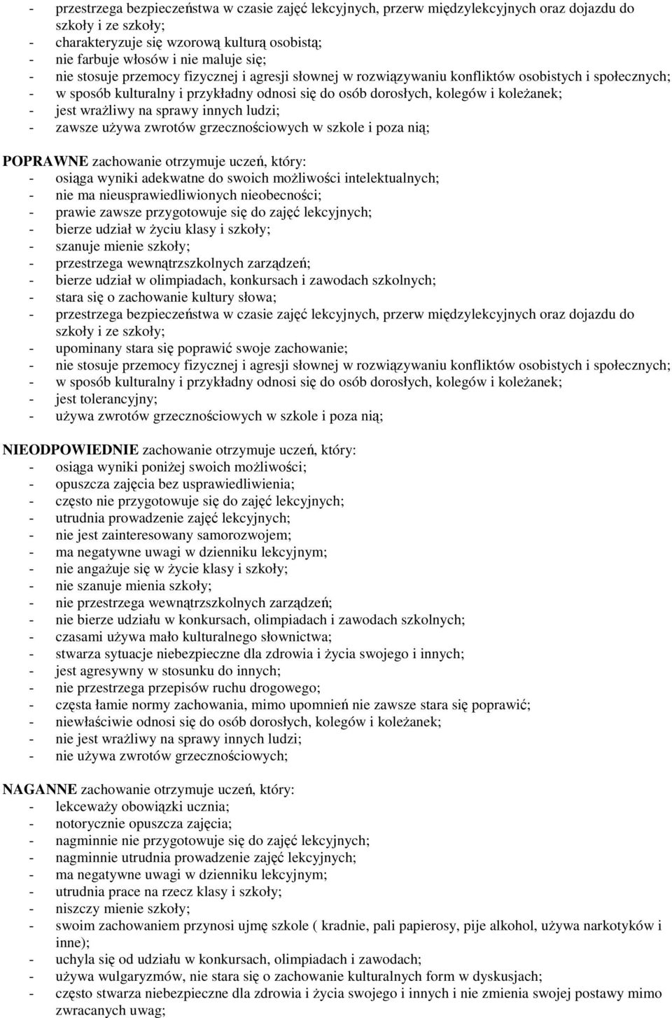 sprawy innych ludzi; - zawsze uywa zwrotów grzecznociowych w szkole i poza ni; POPRAWNE zachowanie otrzymuje ucze, który: - osiga wyniki adekwatne do swoich moliwoci intelektualnych; - nie ma