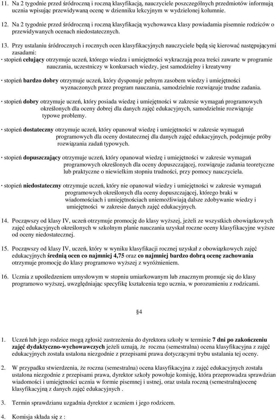 Przy ustalaniu ródrocznych i rocznych ocen klasyfikacyjnych nauczyciele bd si kierowa nastpujcymi zasadami: stopie celujcy otrzymuje ucze, którego wiedza i umiejtnoci wykraczaj poza treci zawarte w