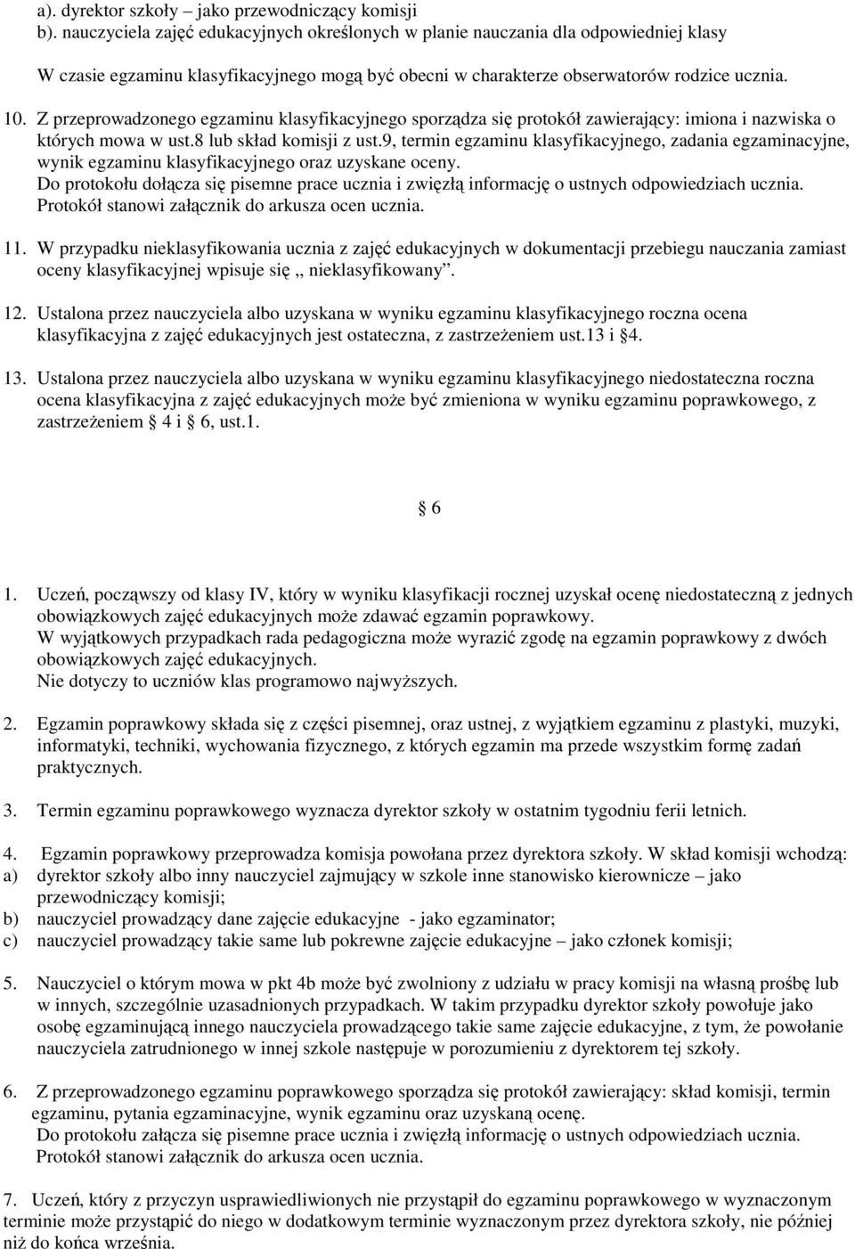 Z przeprowadzonego egzaminu klasyfikacyjnego sporzdza si protokół zawierajcy: imiona i nazwiska o których mowa w ust.8 lub skład komisji z ust.