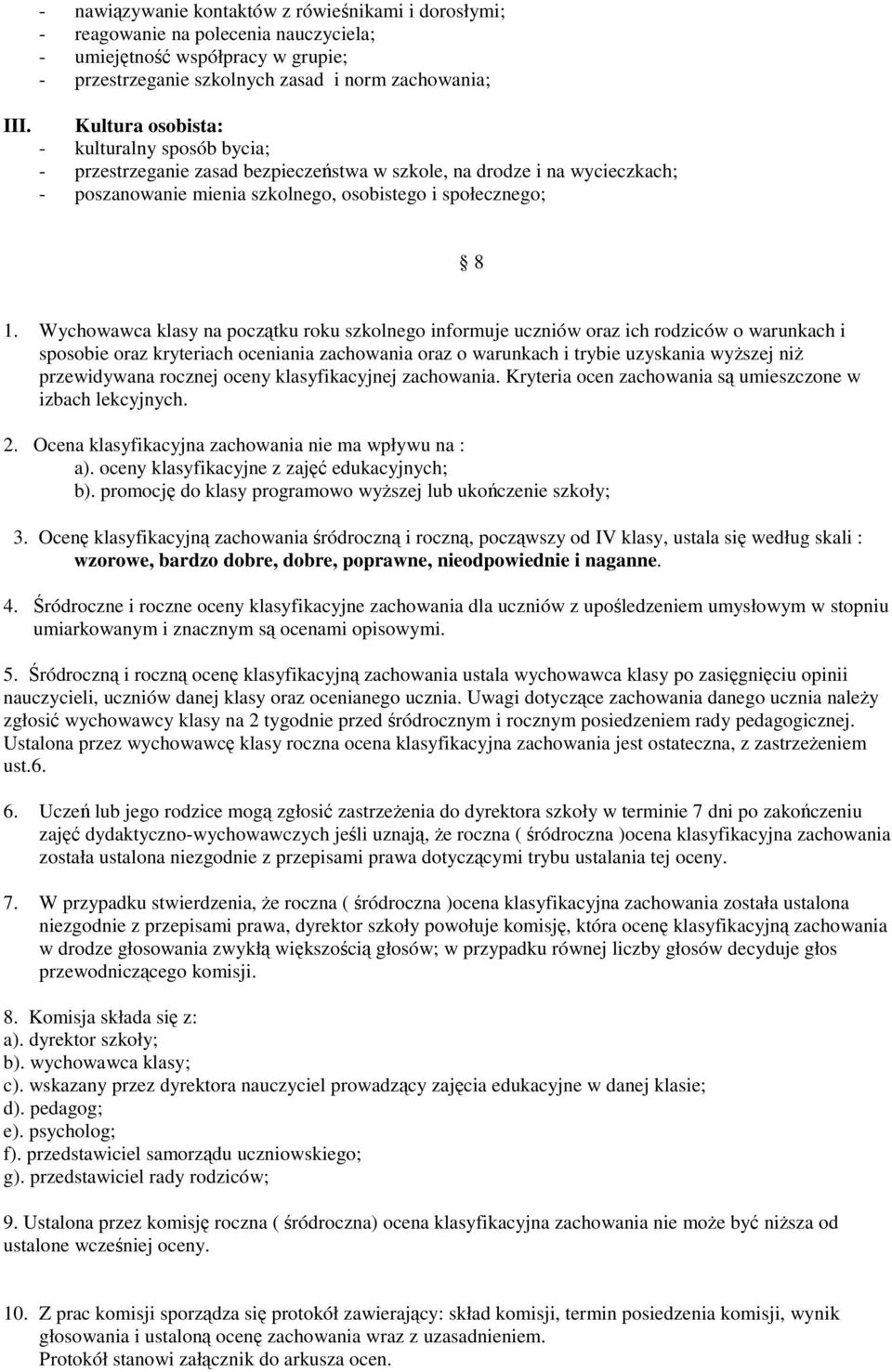 Wychowawca klasy na pocztku roku szkolnego informuje uczniów oraz ich rodziców o warunkach i sposobie oraz kryteriach oceniania zachowania oraz o warunkach i trybie uzyskania wyszej ni przewidywana